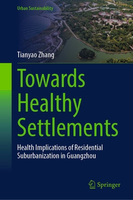 Towards Healthy Settlements: Health Implications of Residential Suburbanization in Guangzhou by Zhang, Tianyao
