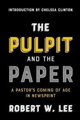 The Pulpit and the Paper: A Pastor's Coming of Age in Newsprint by Clinton, Chelsea