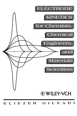 Electrode Kinetics for Chemists, Chemical Engineers and Materials Scientists by Gileadi, Eliezer