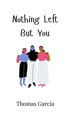 Nothing Left But You by Garcia, Thomas