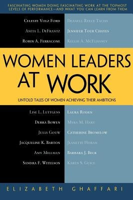 Women Leaders at Work: Untold Tales of Women Achieving Their Ambitions by Ghaffari, Elizabeth