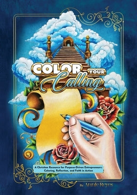 Color your Calling: A Christian Resource for Purpose-Driven Entrepreneurs: Coloring, Reflection, and Faith in Action by Reyes, Annie