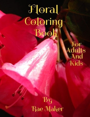 Floral Coloring Book for Adults and Kids by Maker, Rae