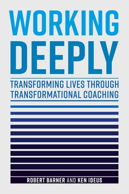 Working Deeply: Transforming Lives Through Transformational Coaching by Barner, Robert
