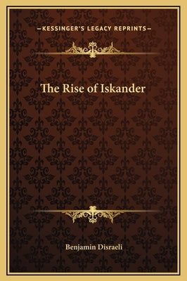 The Rise of Iskander by Disraeli, Benjamin