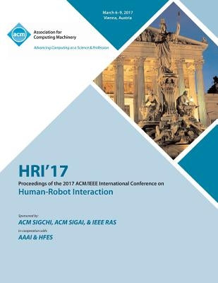 HRI 17 ACM/IEEE International Conference on Human-Robot Interaction by Hri 17 Conference Committee