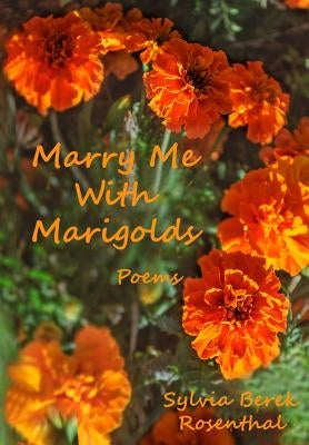 Marry Me with Marigolds by Rosenthal, Sylvia Berek