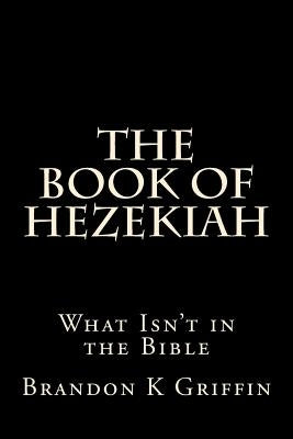 The Book of Hezekiah: What Isn't in the Bible by Griffin, Bitsy