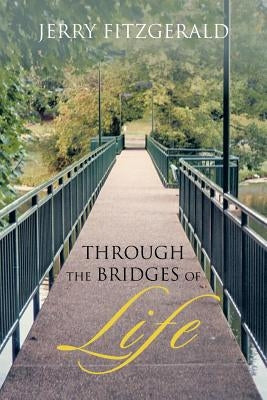 Through the Bridges of Life by Fitzgerald, Jerry