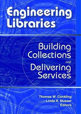 Engineering Libraries: Building Collections and Delivering Services by Conkling, Thomas W.