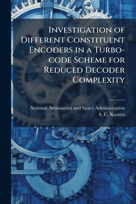 Investigation of Different Constituent Encoders in a Turbo-code Scheme for Reduced Decoder Complexity by National Aeronautics and Space Administr