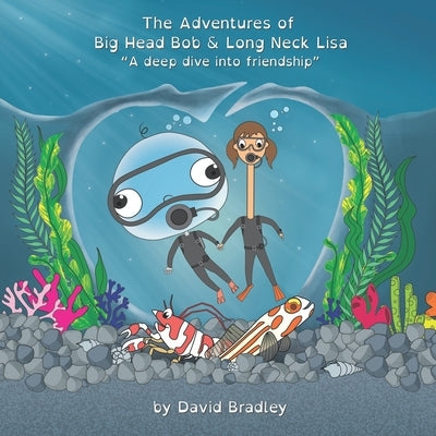 The Adventures of Big Head Bob and Long Neck Lisa: A Deep Dive into Friendship by Bradley, David