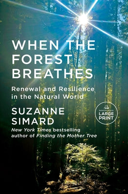 When the Forest Breathes: Renewal and Resilience in the Natural World by Simard, Suzanne