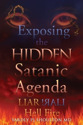 Exposing the HIDDEN Satanic Agenda: LIAR LIAR! Hell Fire by Shoulton, Yardly Pj