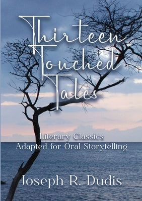 Thirteen Touched Tales: Literary Classics Adapted for Oral Storytelling by Dudis, Joseph R.