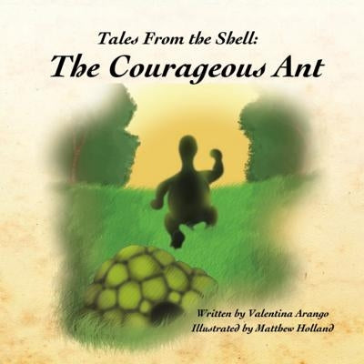 Tales from the Shell: The courageous ant by Holland, Matthew