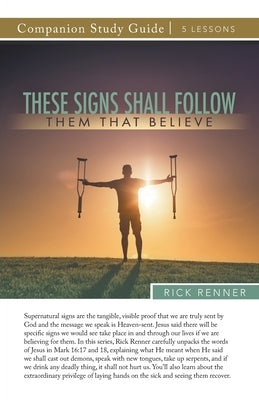 These Signs Shall Follow Them That Believe Study Guide by Renner, Rick