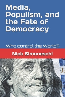 Media, Populism, and the Fate of Democracy: Who control the World? by Simoneschi, Nick