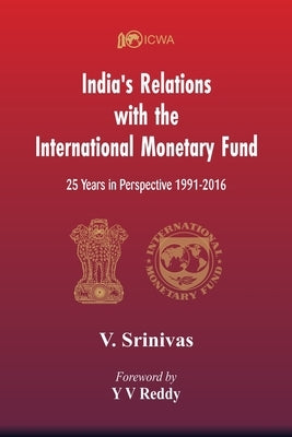 India's Relations With The International Monetary Fund (IMF): 25 Years In Perspective 1991-2016 by Srinivas, V.