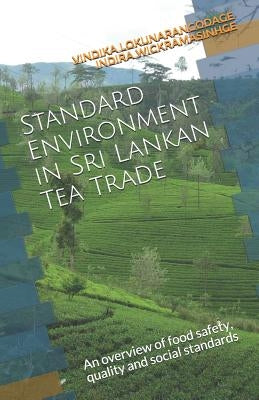 Standard Environment in Sri Lankan Tea Trade: An Overview of Food Safety, Quality and Social Standards by Wickramasinghe, Indira