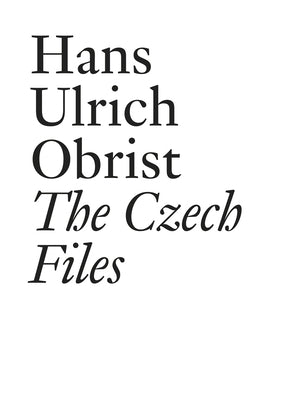 Hans Ulrich Obrist: The Czech Files by Obrist, Hans Ulrich
