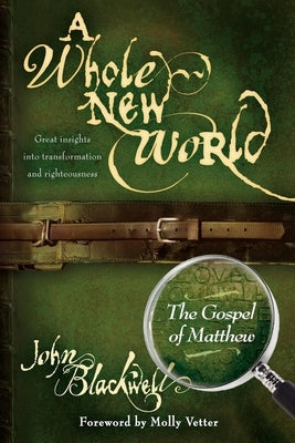 A Whole New World: The Gospel of Matthew by Blackwell, John