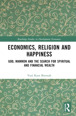 Economics, Religion and Happiness: God, Mammon and the Search for Spiritual and Financial Wealth by Borooah, Vani Kant