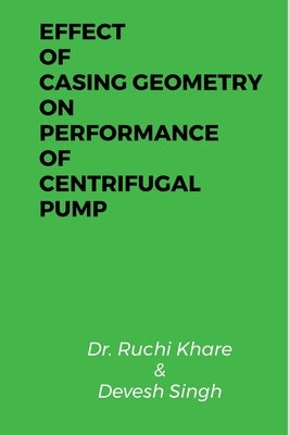 Effect of Casing Geometry on Performance of Centrifugal Pump by Khare, Ruchi