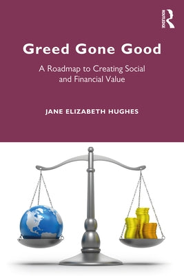 Greed Gone Good: A Roadmap to Creating Social and Financial Value by Hughes, Jane