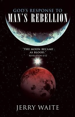God's Response to Man's Rebellion by Waite, Jerry