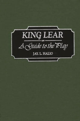 King Lear: A Guide to the Play by Halio, Jay Leon