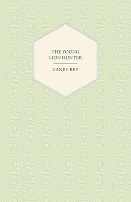 The Young Lion Hunter by Grey, Zane