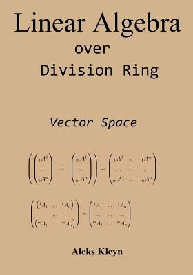Linear Algebra over Division Ring: Vector Space by Kleyn, Aleks
