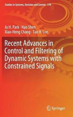 Recent Advances in Control and Filtering of Dynamic Systems with Constrained Signals by Park, Ju H.
