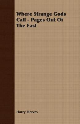 Where Strange Gods Call - Pages Out Of The East by Hervey, Harry