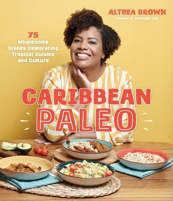Caribbean Paleo: 75 Authentic and Wholesome Dishes Celebrating Tropical Cuisine and Culture by Brown, Althea