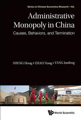 Administrative Monopoly in China: Causes, Behaviors, and Termination by Sheng, Hong