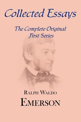 Collected Essays: Complete Original First Series by Emerson, Ralph Waldo