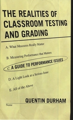 The Realities of Classroom Testing and Grading: A Guide to Performance Issues by Durham, Quentin