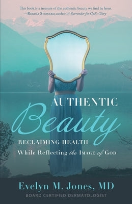Authentic Beauty: Reclaiming Health While Reflecting the Image of God by Jones, Evelyn M.