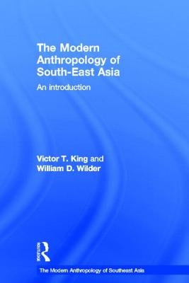 The Modern Anthropology of South-East Asia: An Introduction by King, Victor