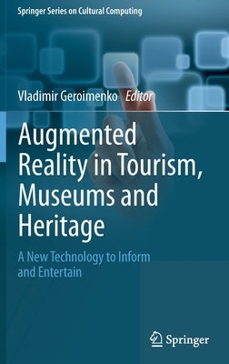 Augmented Reality in Tourism, Museums and Heritage: A New Technology to Inform and Entertain by Geroimenko, Vladimir