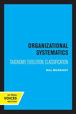 Organizational Systematics: Taxonomy, Evolution, Classification by McKelvey, Bill