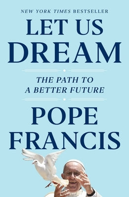 Let Us Dream: The Path to a Better Future by Francis, Pope