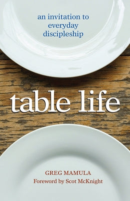 Table Life: An Invitation to Everyday Discipleship by Mamula, Greg