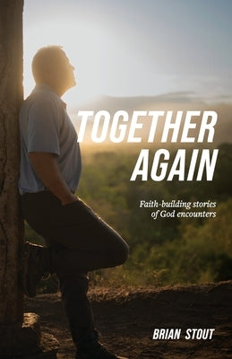 Together Again: Faith-building stories of God encounters by Stout, Brian
