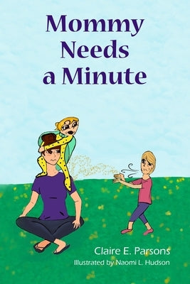 Mommy Needs a Minute by Parsons, Claire E.