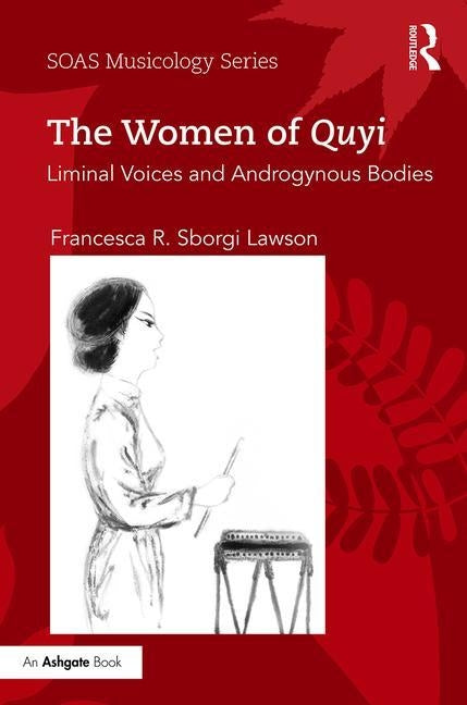 The Women of Quyi: Liminal Voices and Androgynous Bodies by Sborgi Lawson, Francesca R.
