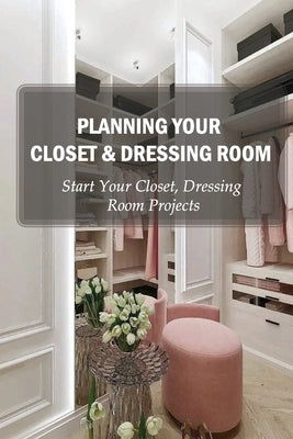 Planning Your Closet & Dressing Room: Start Your Closet, Dressing Room Projects: Diy Closet Design by Taheri, Beryl
