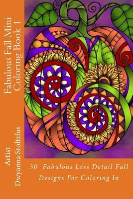 Fabulous Fall Mini Coloring Book 1: 30 Fabulous Less Detail Fall Designs For Coloring In by Stoltzfus, Dwyanna